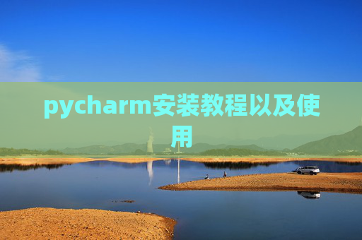 pycharm安装教程以及使用 pycharm安装教程以及使用